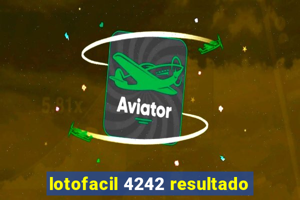 lotofacil 4242 resultado